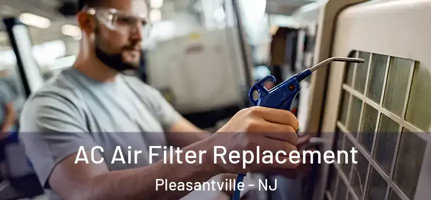 AC Air Filter Replacement Pleasantville - NJ