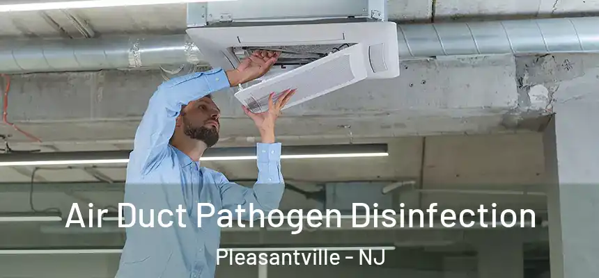  Air Duct Pathogen Disinfection Pleasantville - NJ