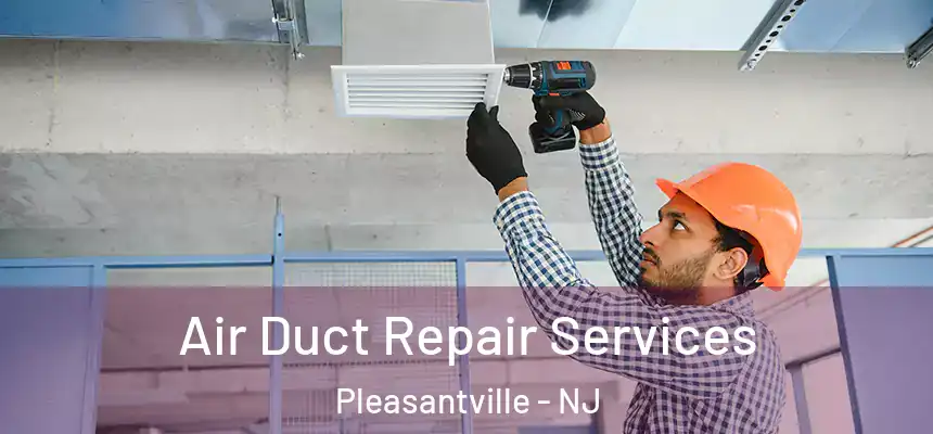  Air Duct Repair Services Pleasantville - NJ