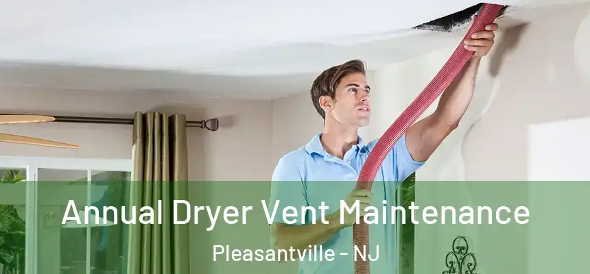 Annual Dryer Vent Maintenance Pleasantville - NJ