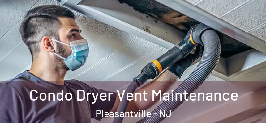 Condo Dryer Vent Maintenance Pleasantville - NJ