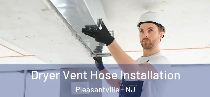  Dryer Vent Hose Installation Pleasantville - NJ