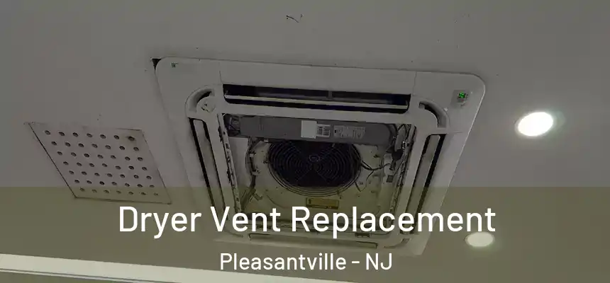 Dryer Vent Replacement Pleasantville - NJ