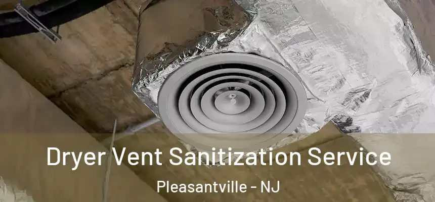 Dryer Vent Sanitization Service Pleasantville - NJ