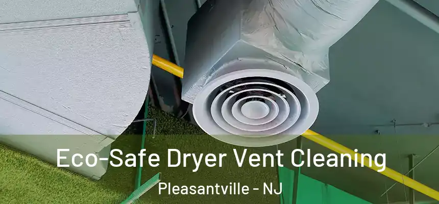 Eco-Safe Dryer Vent Cleaning Pleasantville - NJ
