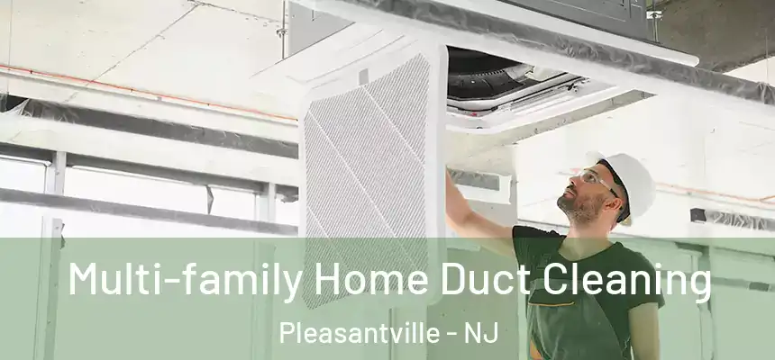  Multi-family Home Duct Cleaning Pleasantville - NJ