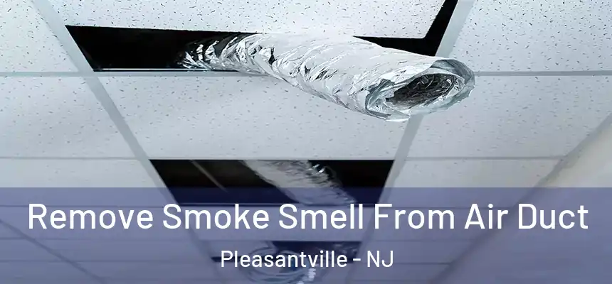  Remove Smoke Smell From Air Duct Pleasantville - NJ