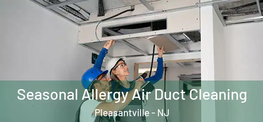 Seasonal Allergy Air Duct Cleaning Pleasantville - NJ