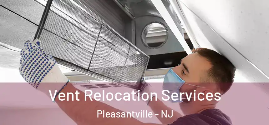  Vent Relocation Services Pleasantville - NJ