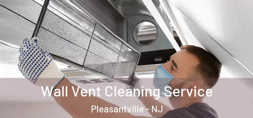  Wall Vent Cleaning Service Pleasantville - NJ