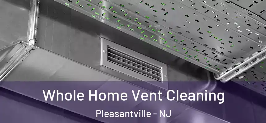  Whole Home Vent Cleaning Pleasantville - NJ
